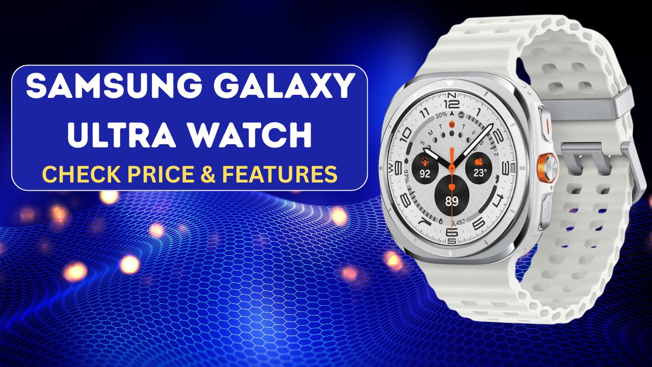 Samsung Galaxy Ultra Watch: Features, Price, Colours